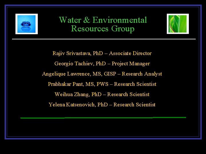 Water & Environmental Resources Group Rajiv Srivastava, Ph. D – Associate Director Georgio Tachiev,