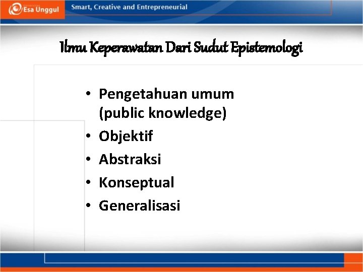 Ilmu Keperawatan Dari Sudut Epistemologi • Pengetahuan umum (public knowledge) • Objektif • Abstraksi