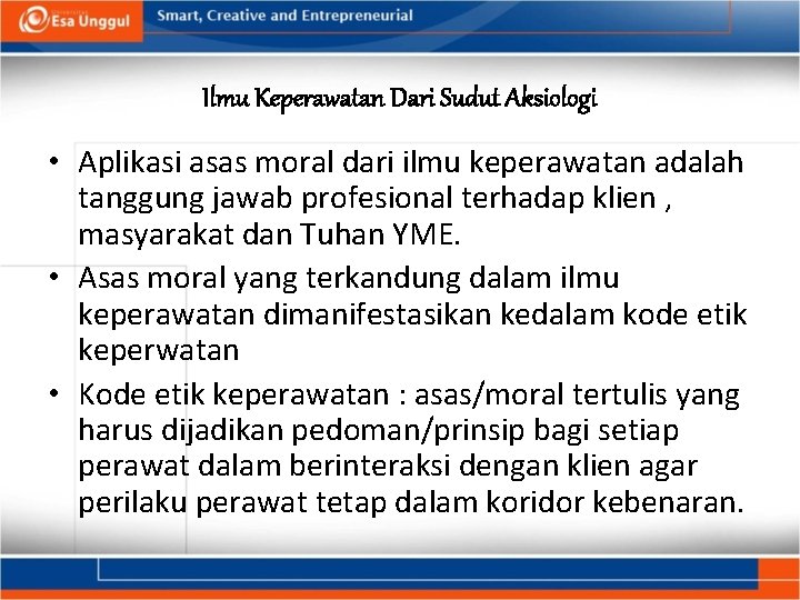 Ilmu Keperawatan Dari Sudut Aksiologi • Aplikasi asas moral dari ilmu keperawatan adalah tanggung