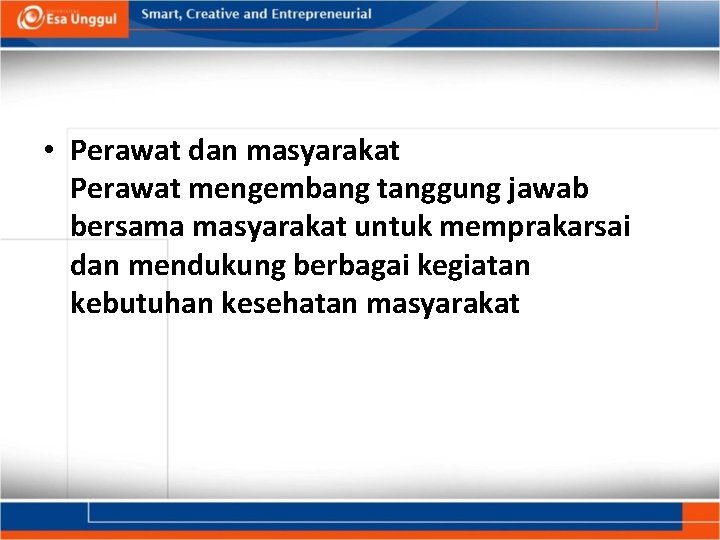  • Perawat dan masyarakat Perawat mengembang tanggung jawab bersama masyarakat untuk memprakarsai dan