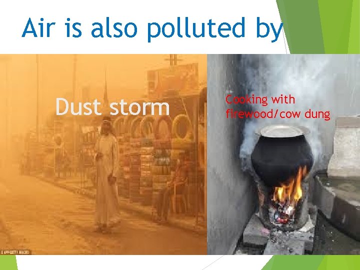 Air is also polluted by Dust storm Cooking with firewood/cow dung 