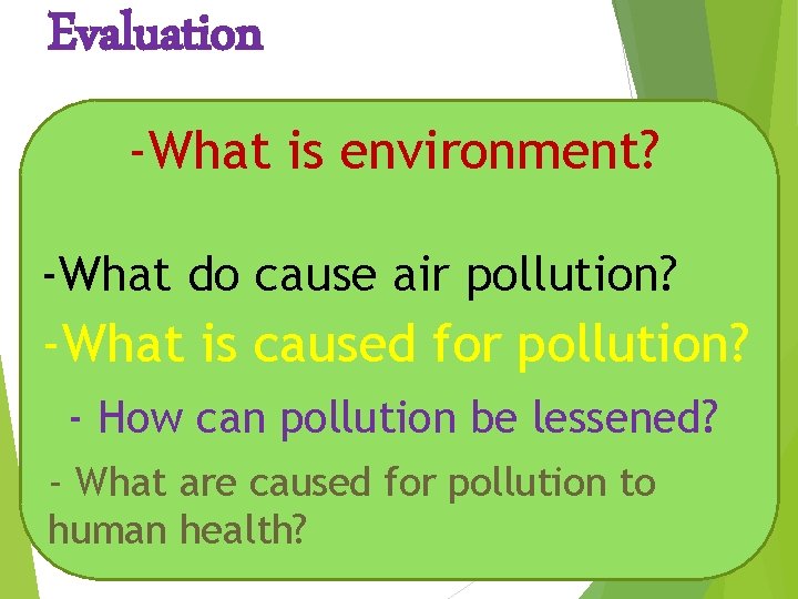 Evaluation -What is environment? -What do cause air pollution? -What is caused for pollution?
