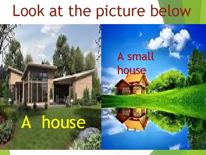 Look at the picture below A small house A house 