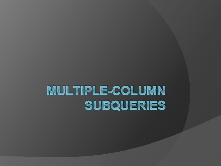 MULTIPLE-COLUMN SUBQUERIES 