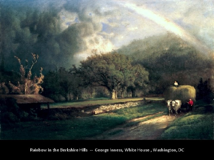 Rainbow in the Berkshire Hills -- George Inness, White House , Washington, DC 