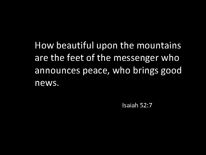 How beautiful upon the mountains are the feet of the messenger who announces peace,