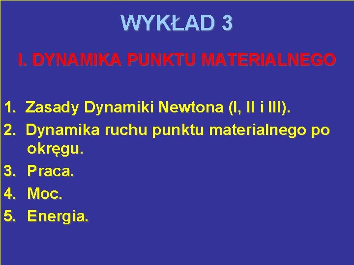WYKŁAD 3 I. DYNAMIKA PUNKTU MATERIALNEGO 1. Zasady Dynamiki Newtona (I, II i III).