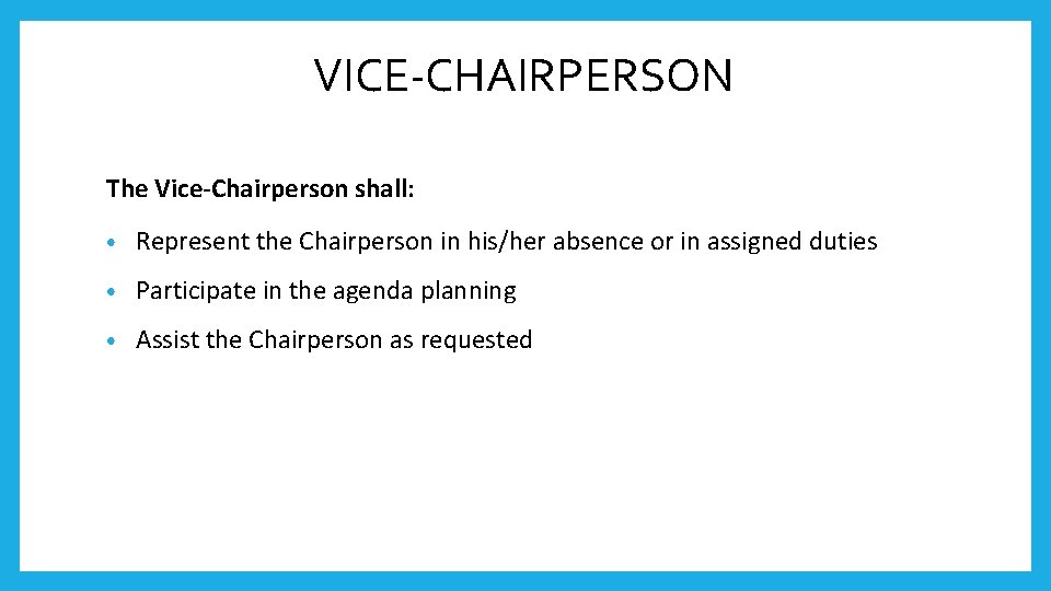 VICE-CHAIRPERSON The Vice-Chairperson shall: • Represent the Chairperson in his/her absence or in assigned