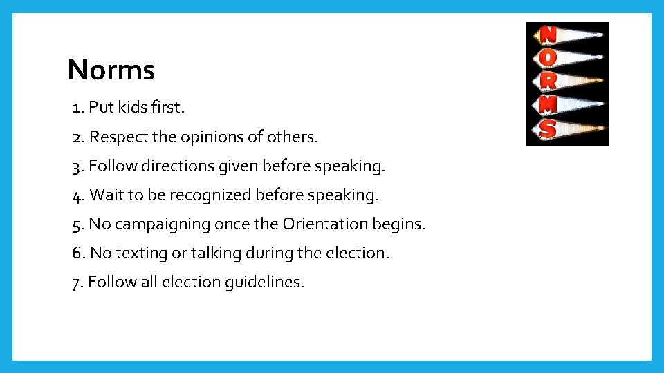 Norms 1. Put kids first. 2. Respect the opinions of others. 3. Follow directions