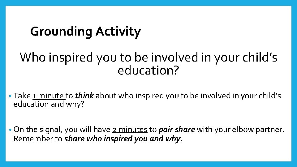 Grounding Activity Who inspired you to be involved in your child’s education? • Take