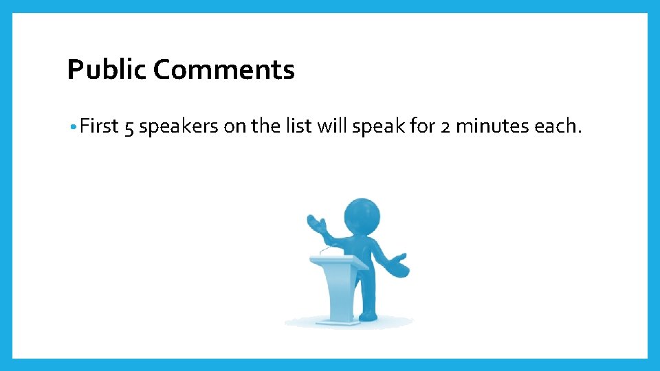 Public Comments • First 5 speakers on the list will speak for 2 minutes