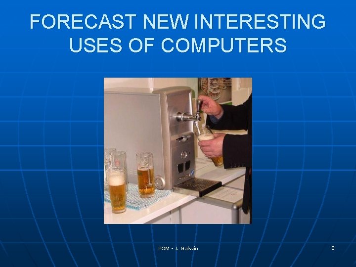 FORECAST NEW INTERESTING USES OF COMPUTERS POM - J. Galván 8 