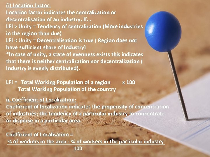 (i) Location factor: Location factor indicates the centralization or decentralisation of an industry. If…