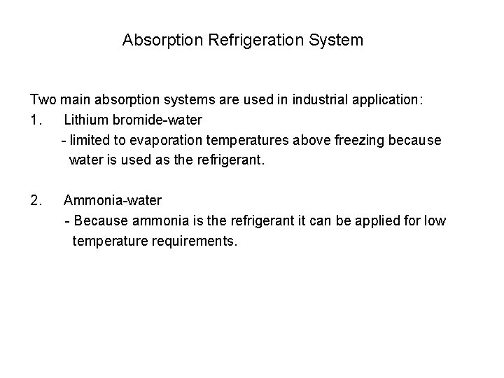 Absorption Refrigeration System Two main absorption systems are used in industrial application: 1. Lithium