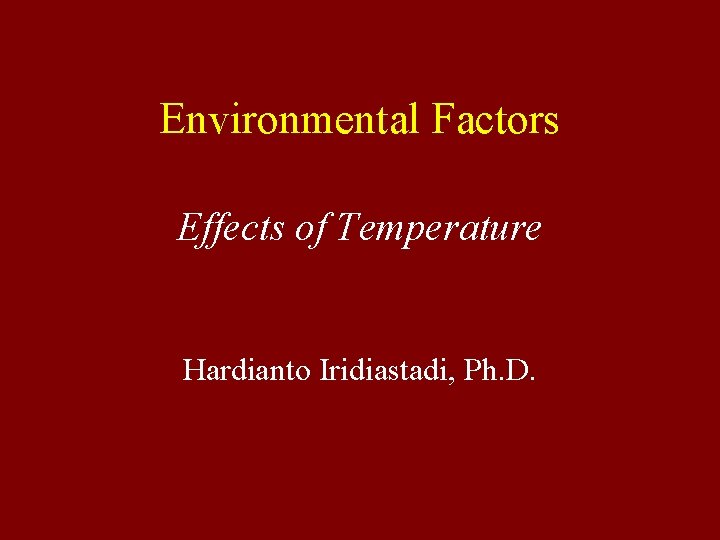 Environmental Factors Effects of Temperature Hardianto Iridiastadi, Ph. D. 