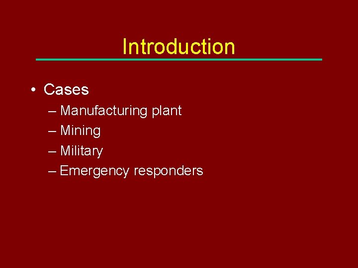 Introduction • Cases – Manufacturing plant – Mining – Military – Emergency responders 