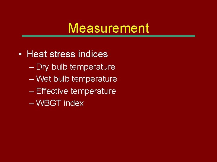 Measurement • Heat stress indices – Dry bulb temperature – Wet bulb temperature –