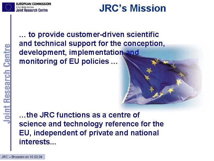 JRC’s Mission … to provide customer-driven scientific and technical support for the conception, development,