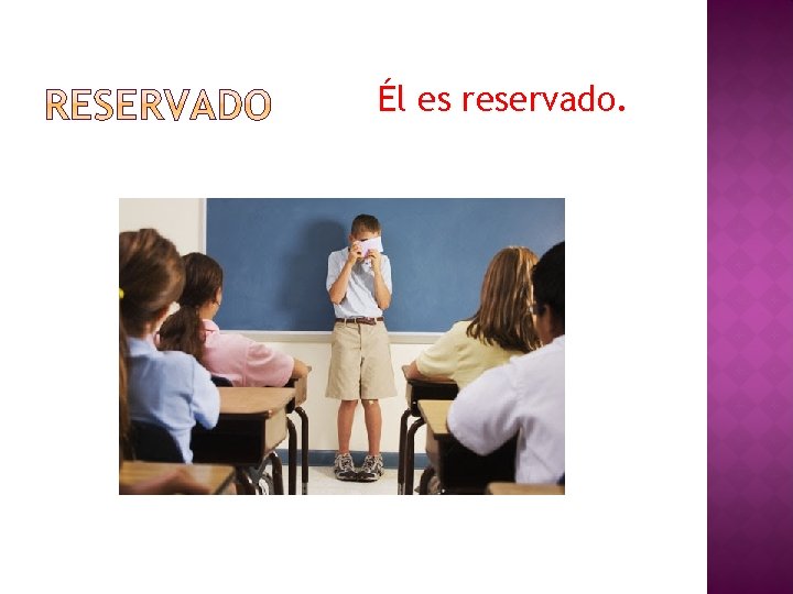 Él es reservado. 
