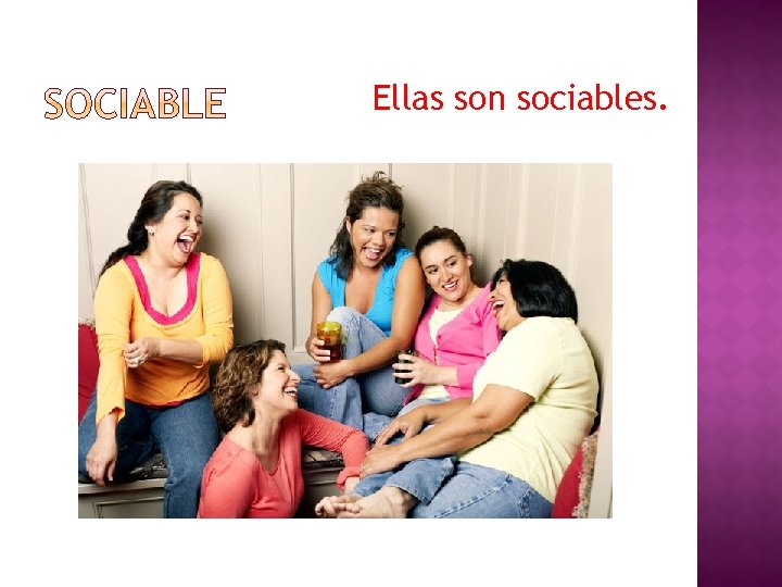 Ellas son sociables. 