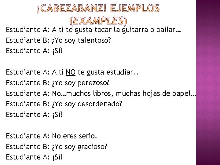 Estudiante A: A ti te gusta tocar la guitarra o bailar… Estudiante B: ¿Yo