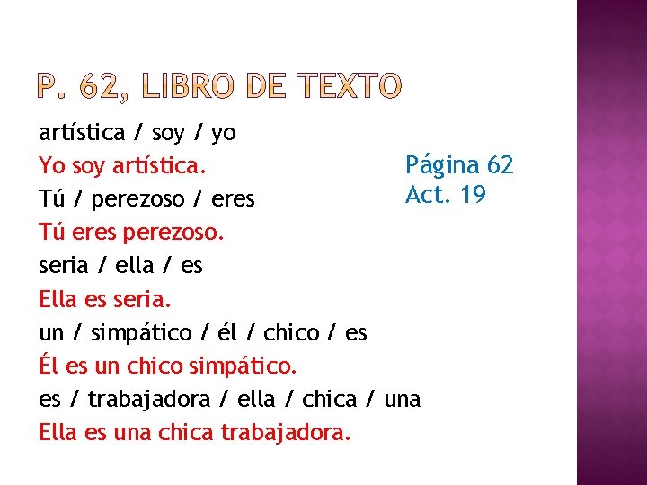 artística / soy / yo Yo soy artística. Página 62 Act. 19 Tú /