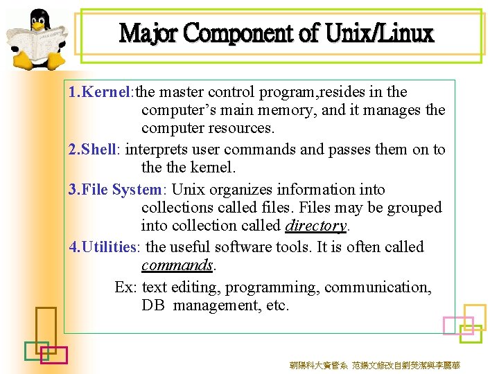 Major Component of Unix/Linux 1. Kernel: the master control program, resides in the computer’s