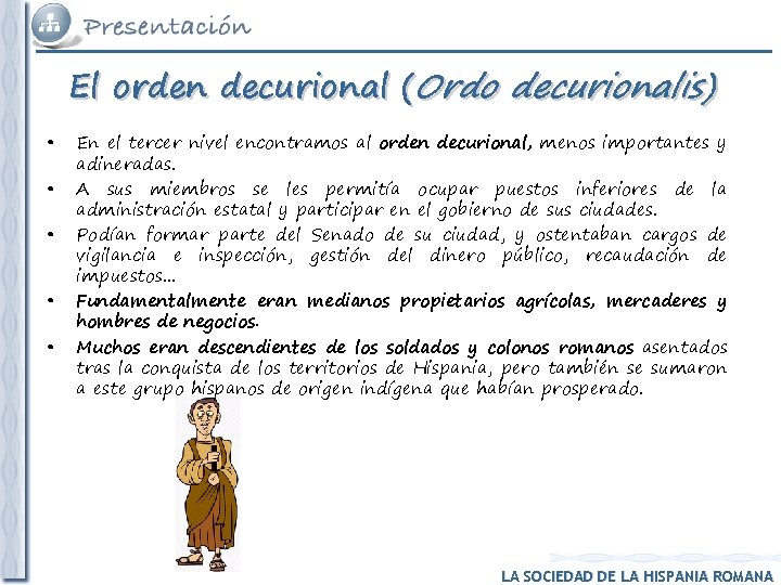 El orden decurional (Ordo decurionalis) • • • En el tercer nivel encontramos al El orden decurional (Ordo decurionalis) • • • En el tercer nivel encontramos al