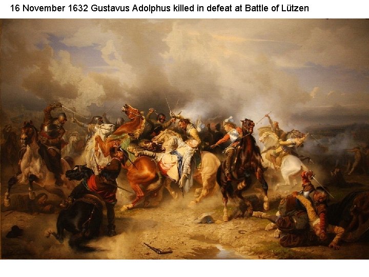 16 November 1632 Gustavus Adolphus killed in defeat at Battle of Lützen 