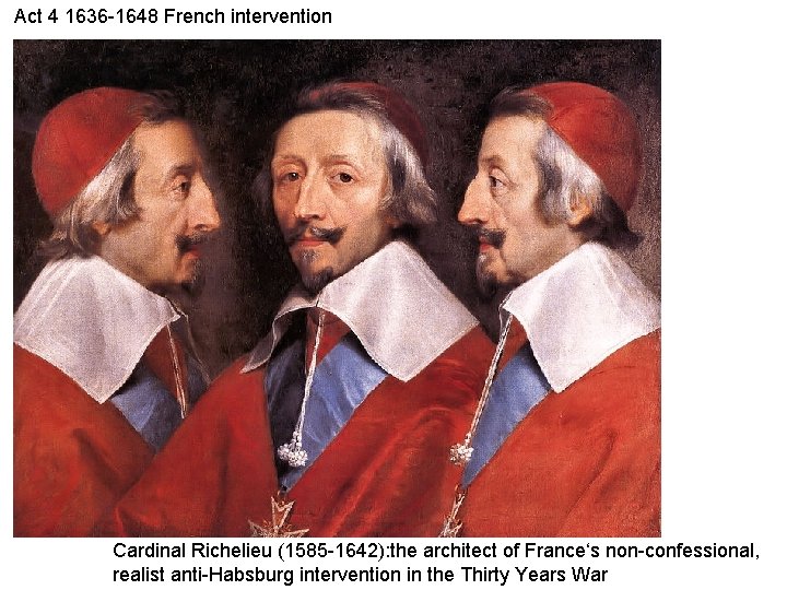 Act 4 1636 -1648 French intervention Cardinal Richelieu (1585 -1642): the architect of France‘s