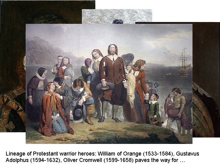 Lineage of Protestant warrior heroes: William of Orange (1533 -1584), Gustavus Adolphus (1594 -1632),
