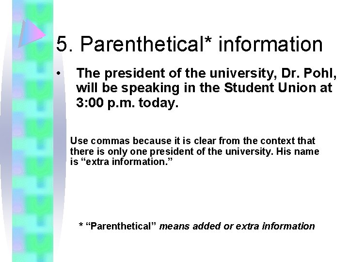 5. Parenthetical* information • The president of the university, Dr. Pohl, will be speaking