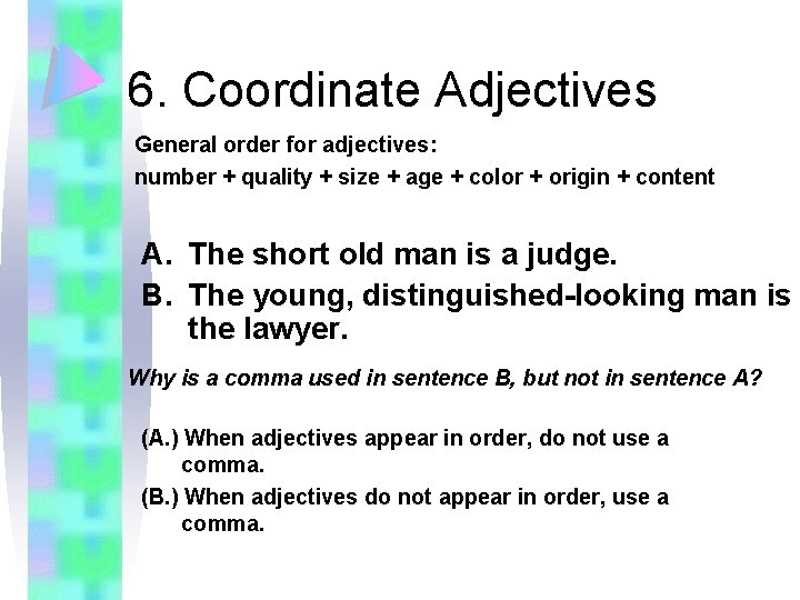 6. Coordinate Adjectives General order for adjectives: number + quality + size + age