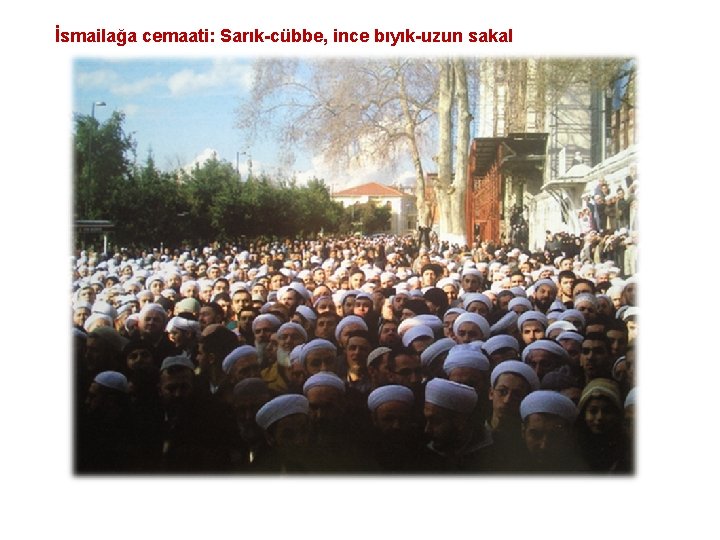 İsmailağa cemaati: Sarık-cübbe, ince bıyık-uzun sakal 