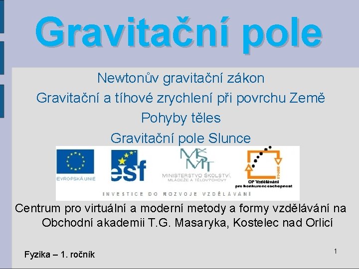 Gravitační pole Newtonův gravitační zákon Gravitační a tíhové zrychlení při povrchu Země Pohyby těles