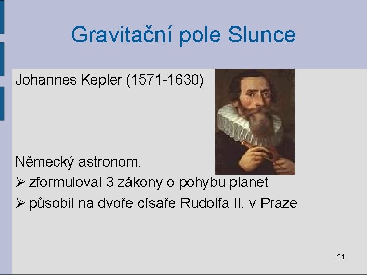 Gravitační pole Slunce Johannes Kepler (1571 -1630) Německý astronom. Ø zformuloval 3 zákony o