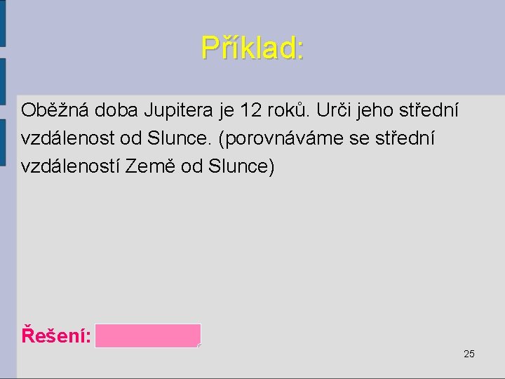 Příklad: Oběžná doba Jupitera je 12 roků. Urči jeho střední vzdálenost od Slunce. (porovnáváme