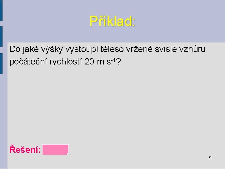 Příklad: Do jaké výšky vystoupí těleso vržené svisle vzhůru počáteční rychlostí 20 m. s-1?