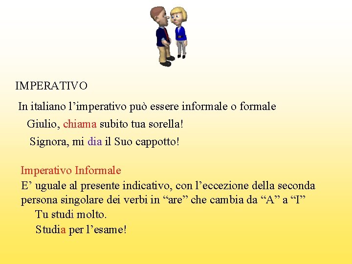 IMPERATIVO In italiano l’imperativo può essere informale o formale Giulio, chiama subito tua sorella!