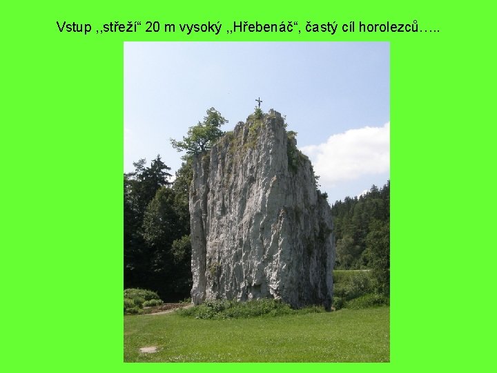 Vstup , , střeží“ 20 m vysoký , , Hřebenáč“, častý cíl horolezců…. .