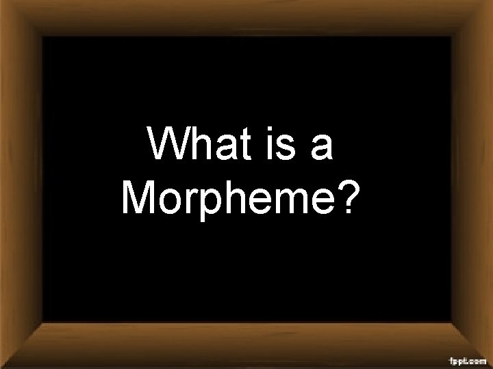 What is a Morpheme? What is a Morpheme?