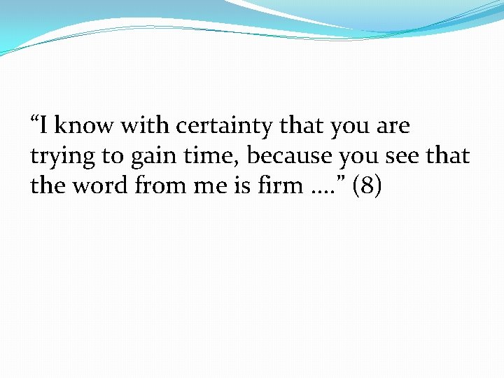 “I know with certainty that you are trying to gain time, because you see