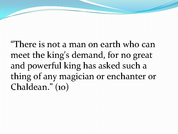 “There is not a man on earth who can meet the king's demand, for