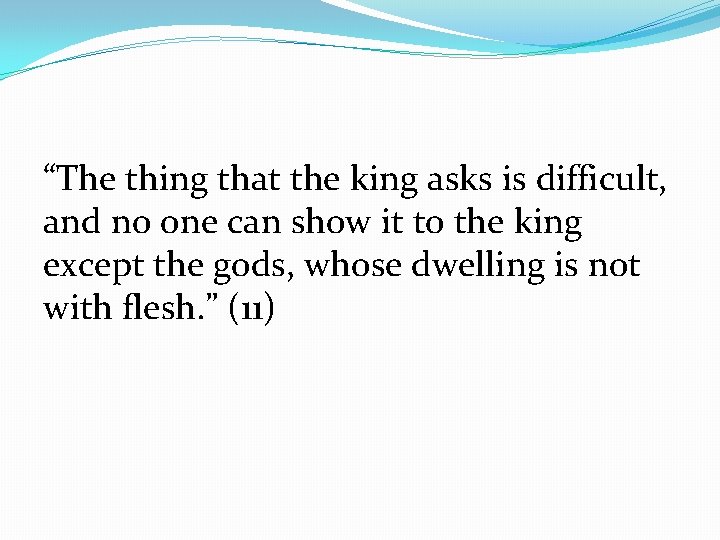 “The thing that the king asks is difficult, and no one can show it