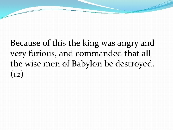 Because of this the king was angry and very furious, and commanded that all