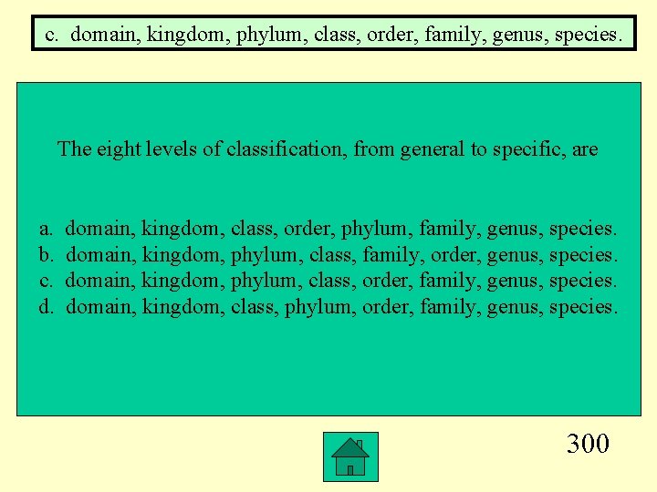 c. domain, kingdom, phylum, class, order, family, genus, species. The eight levels of classification,