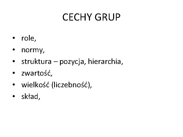 CECHY GRUP • • • role, normy, struktura – pozycja, hierarchia, zwartość, wielkość (liczebność),