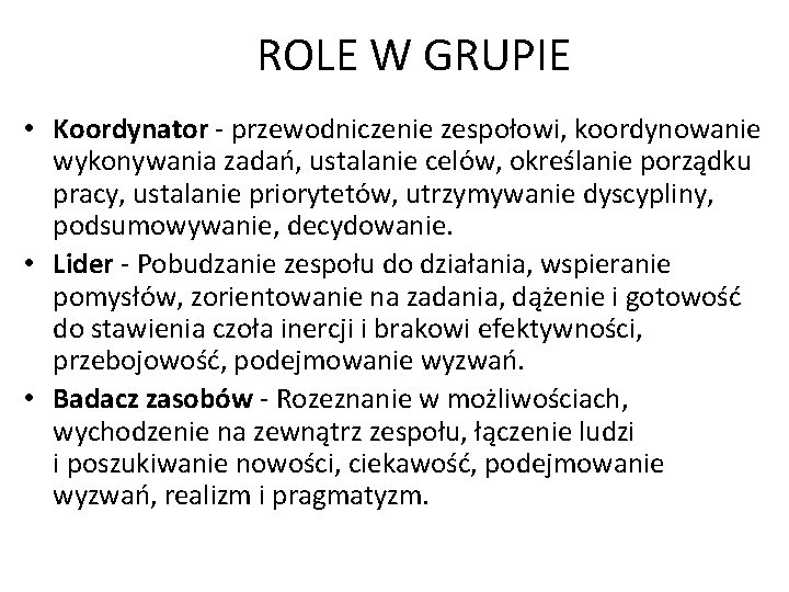 ROLE W GRUPIE • Koordynator - przewodniczenie zespołowi, koordynowanie wykonywania zadań, ustalanie celów, określanie