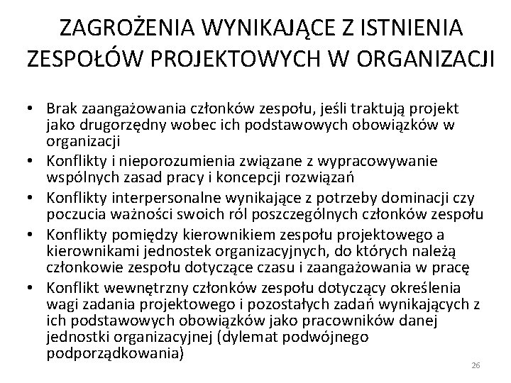 ZAGROŻENIA WYNIKAJĄCE Z ISTNIENIA ZESPOŁÓW PROJEKTOWYCH W ORGANIZACJI • Brak zaangażowania członków zespołu, jeśli