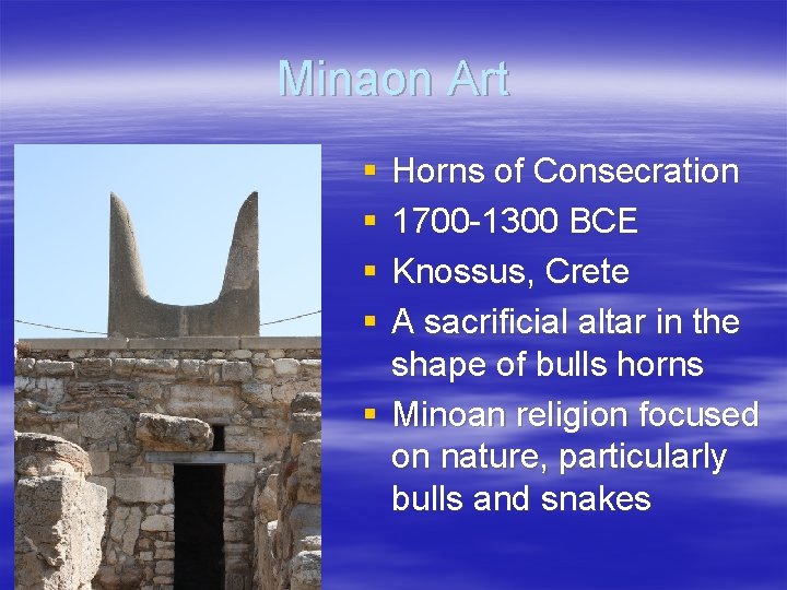 Minaon Art § § Horns of Consecration 1700 -1300 BCE Knossus, Crete A sacrificial